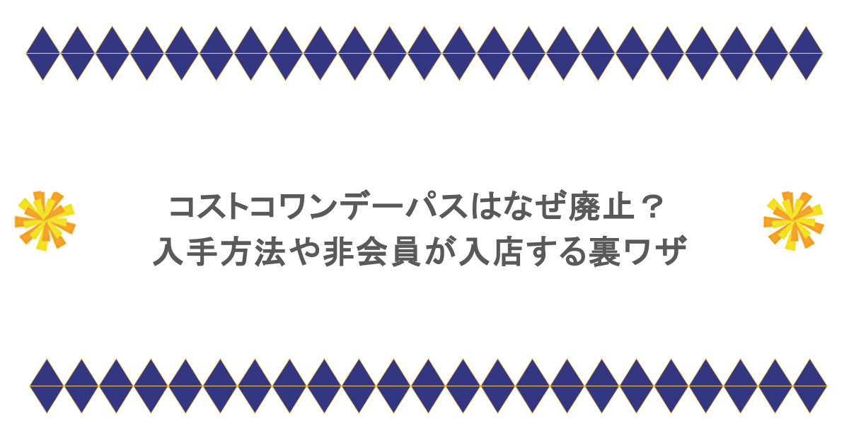 コストコワンデーパスはなぜ廃止？入手方法や非会員が入店する裏ワザ