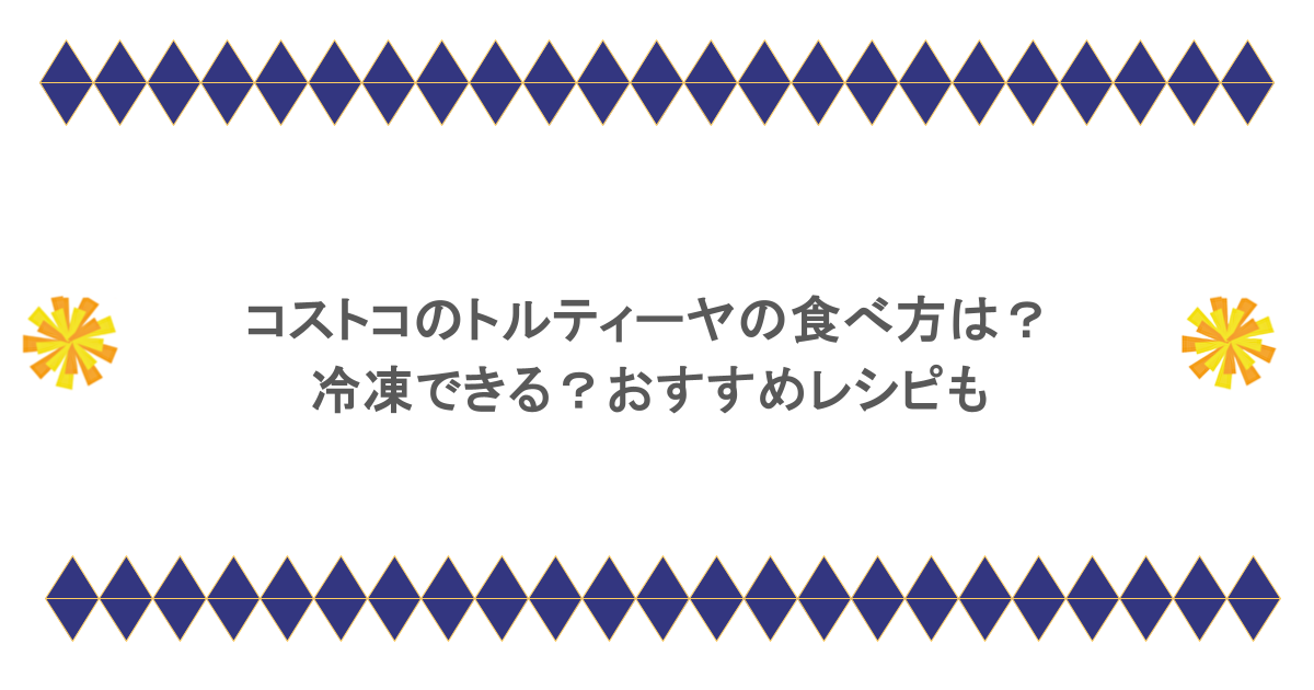 コストコのトルティーヤの食べ方は？冷凍できる？おすすめレシピも